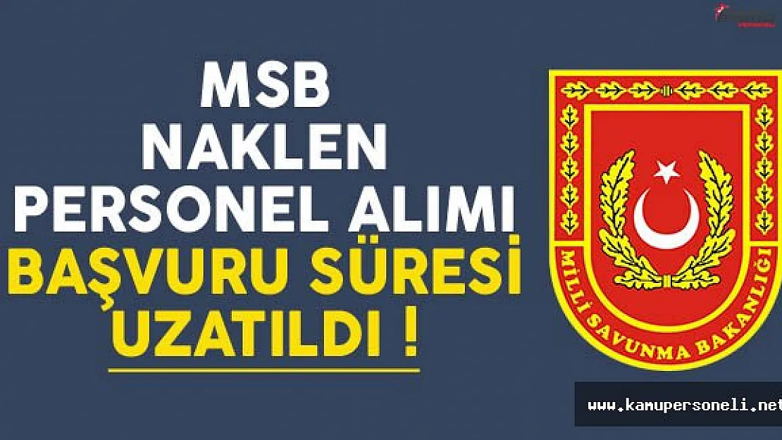 Milli Savunma Bakanlığı Naklen Personel Alımı Başvuru Süresi Uzatıldı