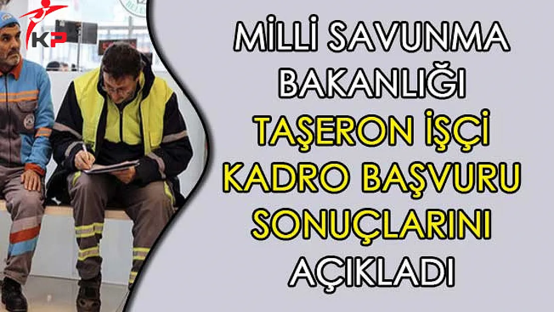 Milli Savunma Bakanlığı Taşeron İşçi Kadro Başvuru Sonuçlarını Açıkladı