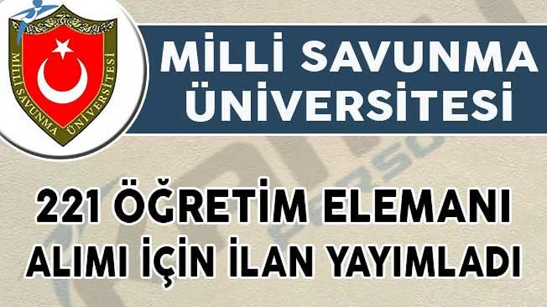 Milli Savunma Üniversitesi 221 Öğretim Elemanı Alımı İçin İlan Yayımladı!
