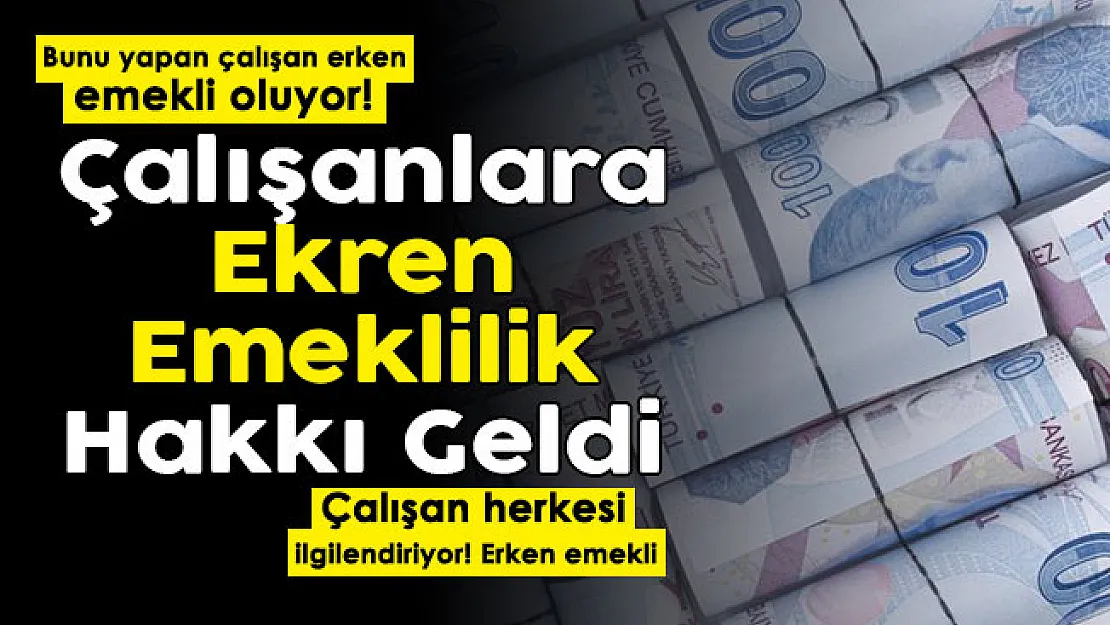 Milyonlarca çalışana müjdeli haber verildi! Çalışanlara erken emeklilik hakkı geldi: Bunu yapan çalışan erken emekli olacak