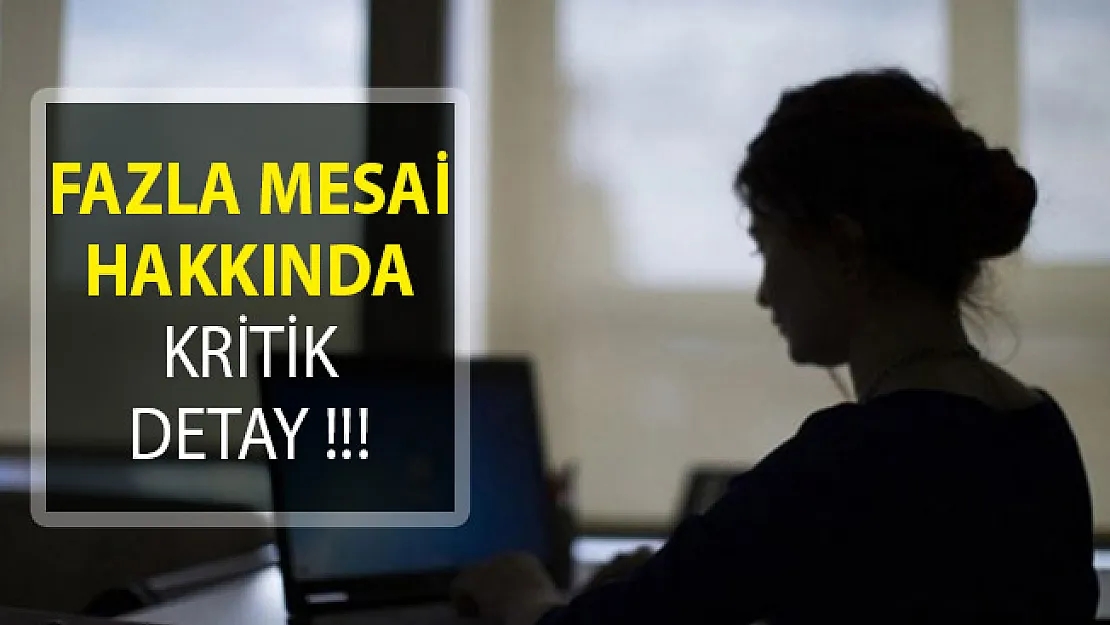 Milyonlarca Çalışanı İlgilendiriyor! Fazla Mesai Hakkında Kritik Detay