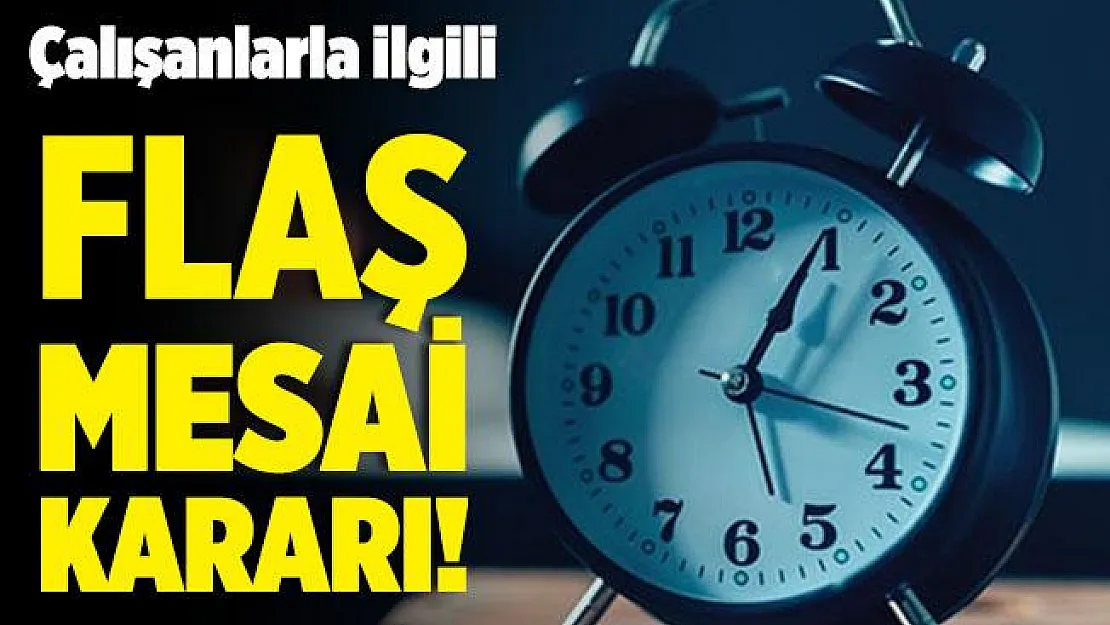 Milyonlarca çalışanı yakından ilgilendiren gelişme! Flaş mesai kararı!