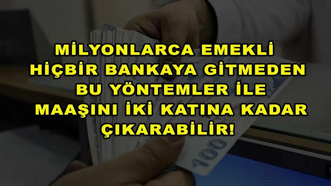 Milyonlarca emekli hiçbir bankaya gitmeden bu yöntemler ile maaşını iki katına kadar çıkarabilir!