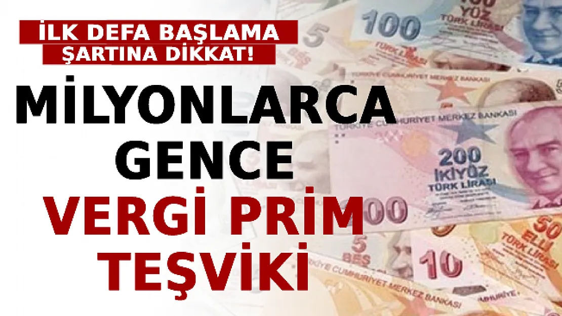 Milyonlarca Gence Vergi Prim Teşviki! İlk Defa Başlama Şartına Dikkat