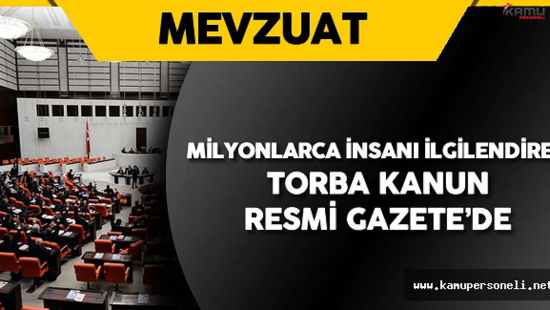 Milyonlarca İnsanı İlgilendiren 6745 Sayılı Torba Kanun Resmi Gazete'de Yayımlandı
