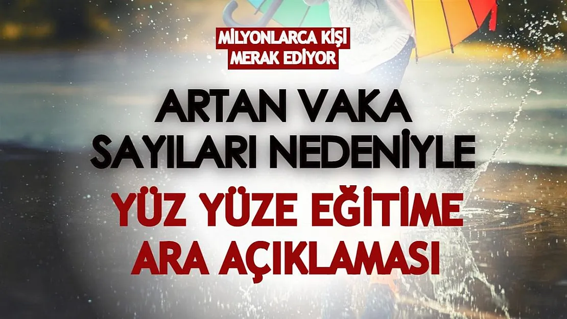Milyonlarca kişi merak ediyor! Artışa geçen vaka sayıları nedeniyle yüz yüze eğitime ara verilecek mi?