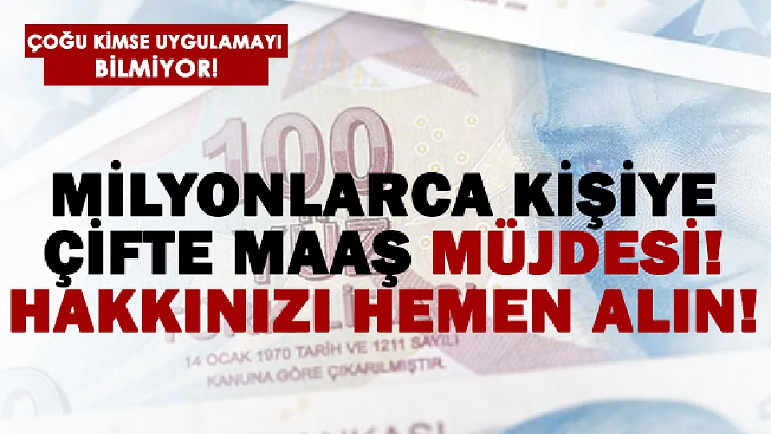 Milyonlarca kişiye çift maaş müjdesi!