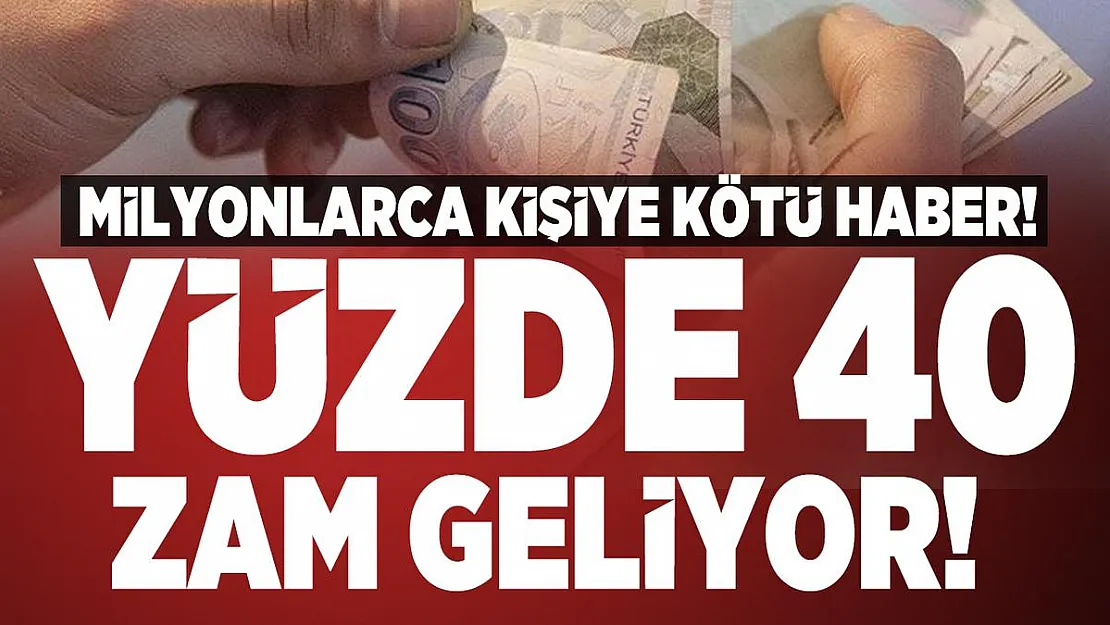 Milyonlarca kişiye kötü haber! Yüzde 40 zam geliyor!