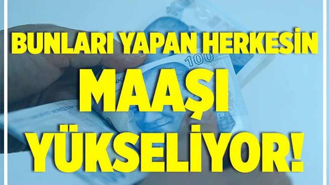 Milyonlarca kişiye müjde! Bunları yapanın maaşı yükseliyor!
