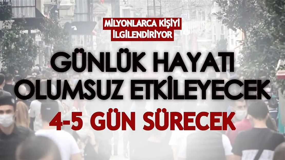 Milyonlarca kişiyi ilgilendiriyor! Günlük yaşamı olumsuz etkileyecek, 4-5 gün sürecek!