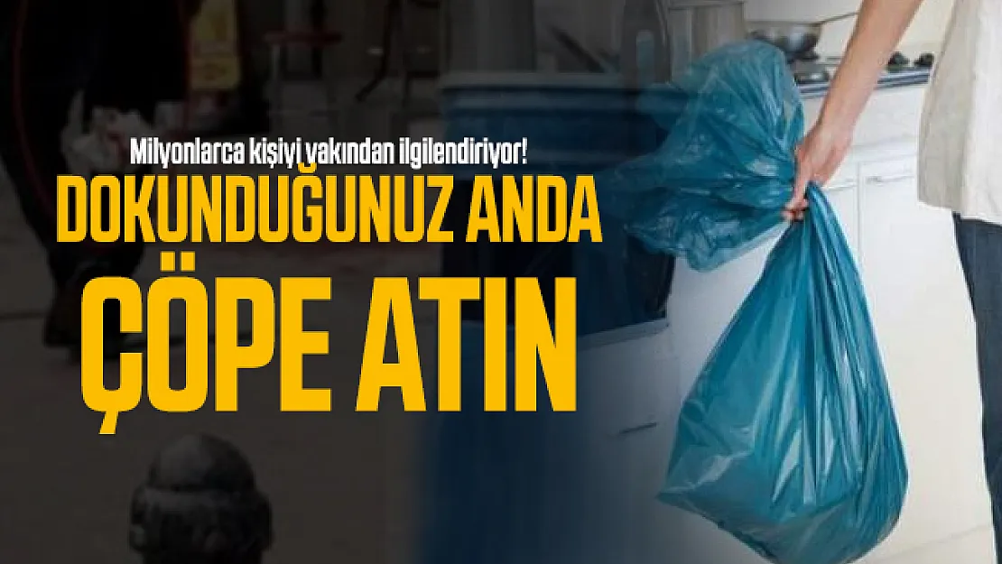 Milyonlarca kişiyi yakından ilgilendiriyor! Dokunduğunuz anda çöpe atın