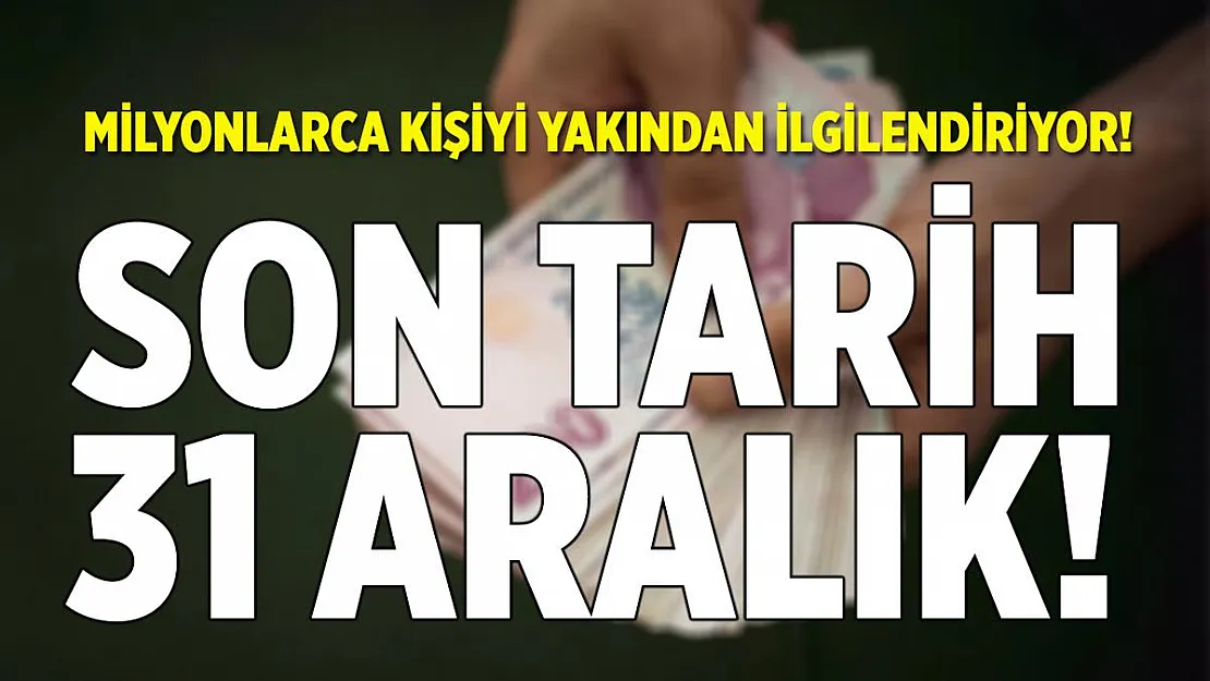 Milyonlarca kişiyi yakından ilgilendiriyor! Son tarih 31 Aralık!