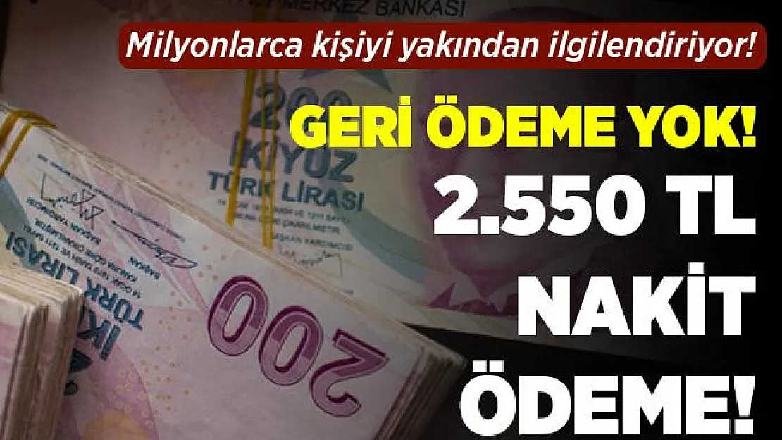 Milyonlarca kişiyi yakından ilgilendiriyor! Geri ödemesiz 2.550 TL veriliyor!