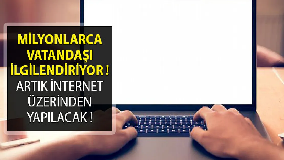 Milyonlarca Vatandaşı İlgilendiriyor! Artık İnternet üzerinden Yapılacak!