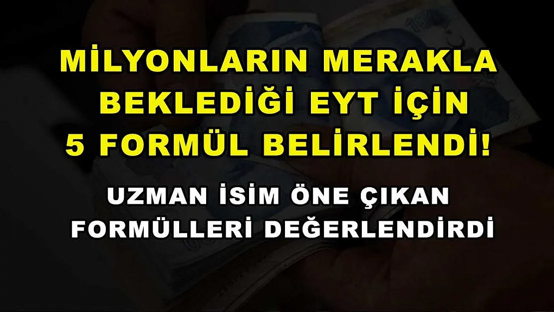 Milyonların merakla beklediği EYT için 5 formül belirlendi! Uzman isim öne çıkan formülleri değerlendirdi