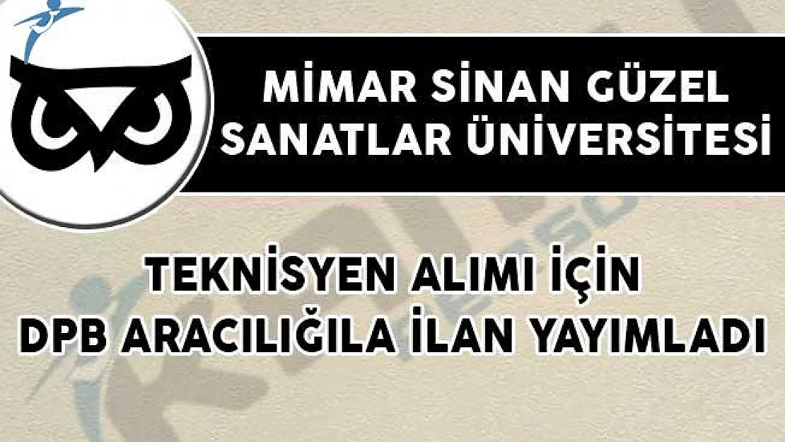 Mimar Sinan Güzel Sanatlar Üniversitesi Teknisyen Alımı İçin DPB Aracılığıla İlan Yayımladı!