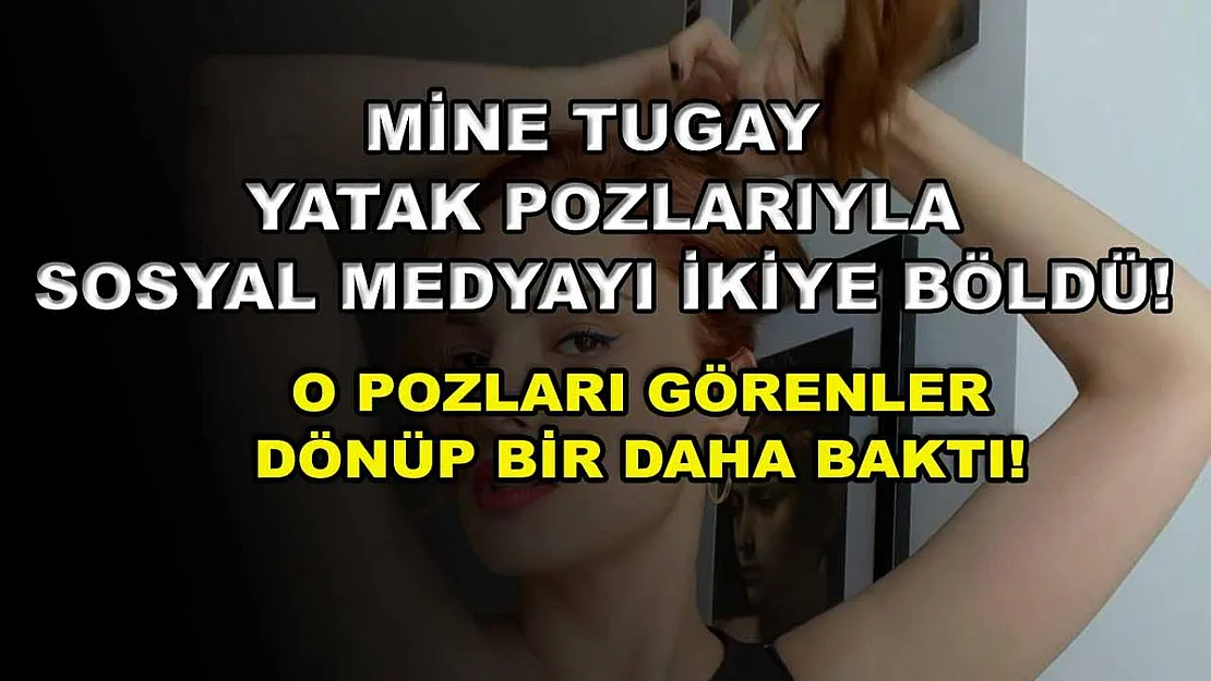 Mine Tugay yatak pozlarıyla sosyal medyayı ikiye böldü! O pozları görenler dönüp bir daha baktı!