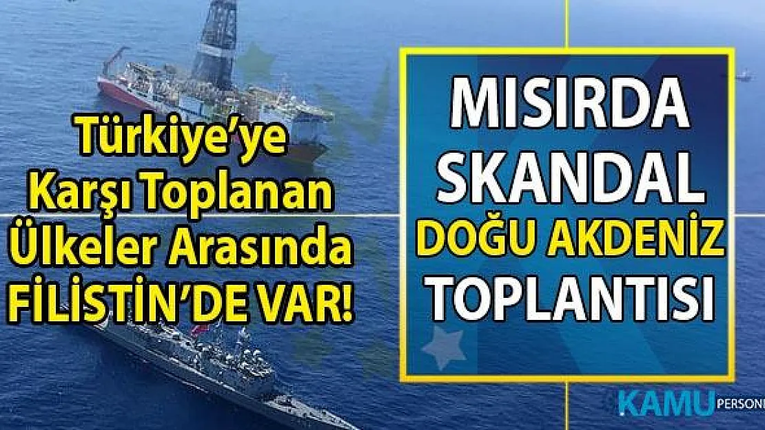 Mısır'da skandal Doğu Akdeniz toplantısı! Akdeniz'de sondaj çalışması toplantısına Filistin'de katıldı!