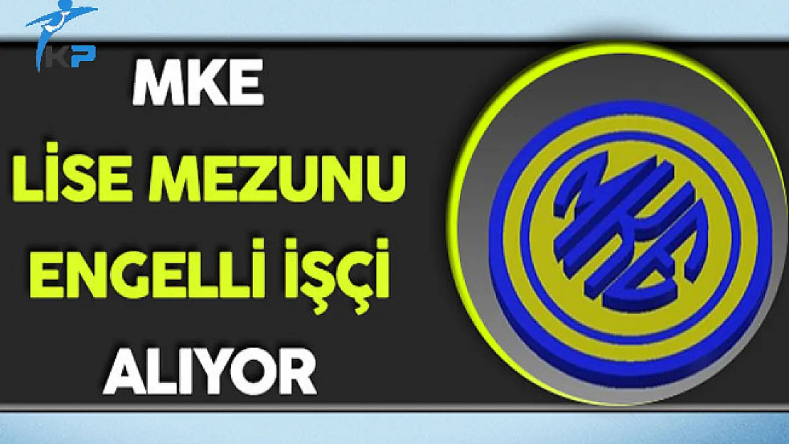 MKE Genel Müdürlüğü Lise Mezunu Engelli Personel Alım İlanı