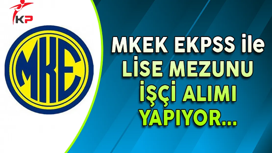 MKEK EKPSS Puanı ile Lise Mezunu Personel Alıyor