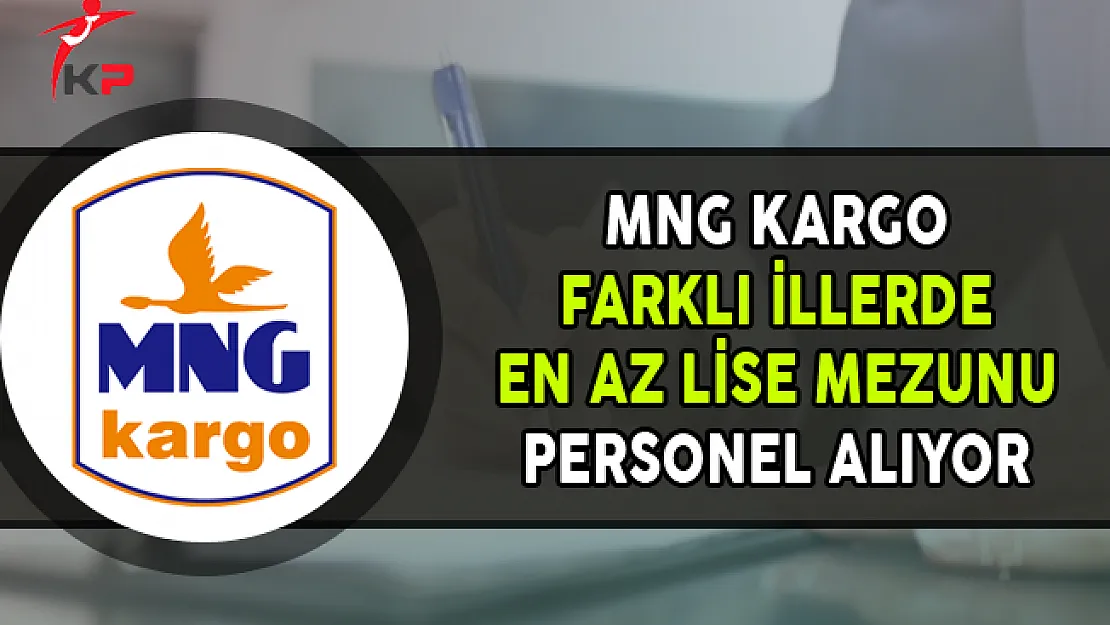 MNG Kargo Farklı İllerde En Az Lise Mezunu Personel Alımları Yapıyor