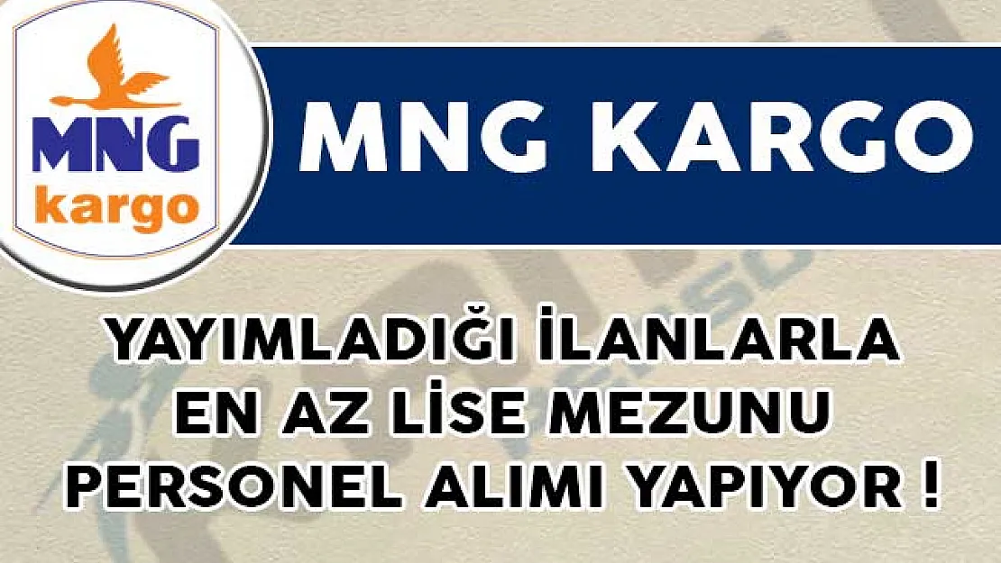 MNG Kargo Yayımladığı İlanlarla En Az Lise Mezunu Personel Alımları Yapacağını Açıkladı!
