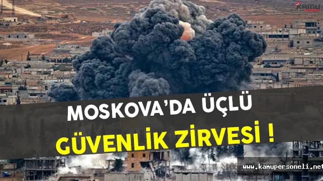 Moskova'da Türkiye İran ve Rusya'dan Güvenlik Zirvesi