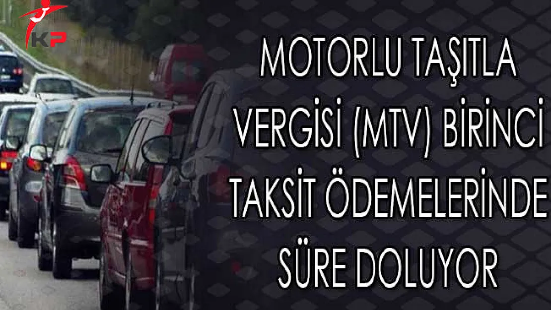 Motorlu Taşıtla Vergisi (MTV) Birinci Taksit Ödemelerinde Süre Doluyor