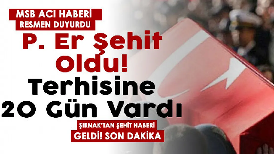 MSB acı haberi duyurdu: Şırnak'ta şehidimiz var! Piyade Er şehit oldu: Terhisine 20 gün vardı