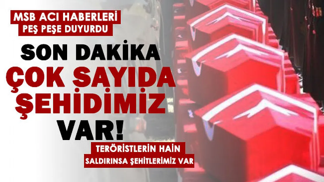 MSB acı haberleri peş peşe duyurdu! Teröristlerin hain saldırısında çok sayıda şehidimiz var