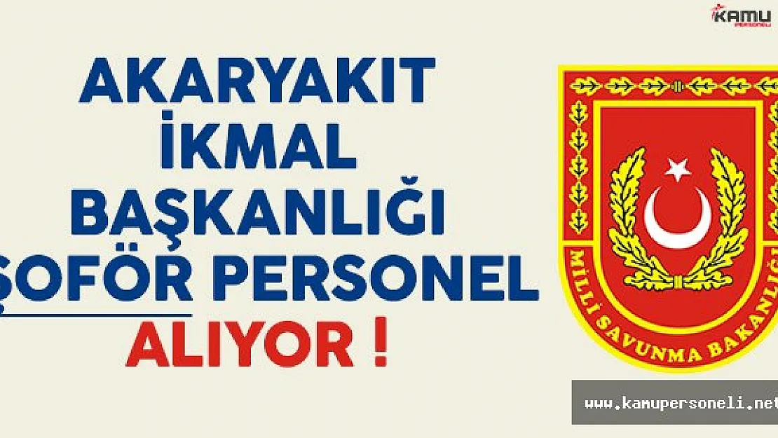 MSB Akaryakıt İkmal Başkanlığı Şoför Alıyor