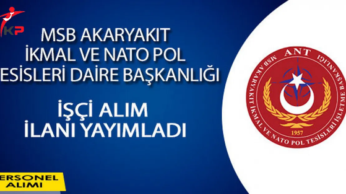 MSB Akaryakıt İkmal Ve Nato Pol Tesisleri İşletme Başkanlığı İşçi Alım İlanı