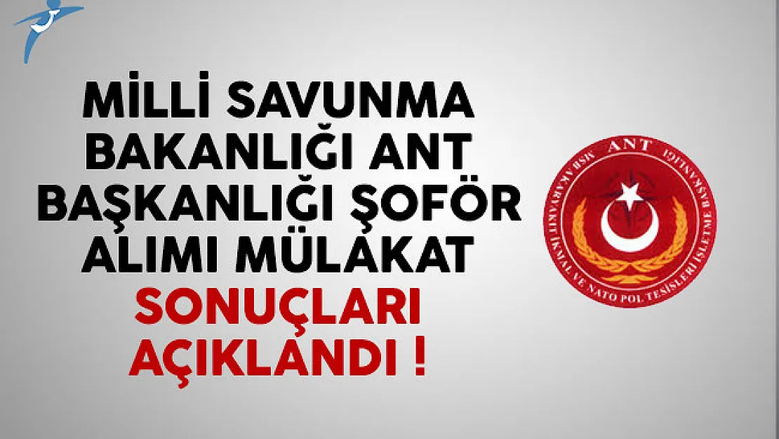 MSB Ant Başkanlığı şoför alımı mülakat sonuçları açıklandı