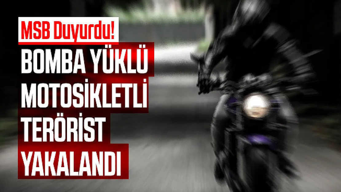 MSB Duyurdu! Bomba yüklü motosikletli terörist yakalandı