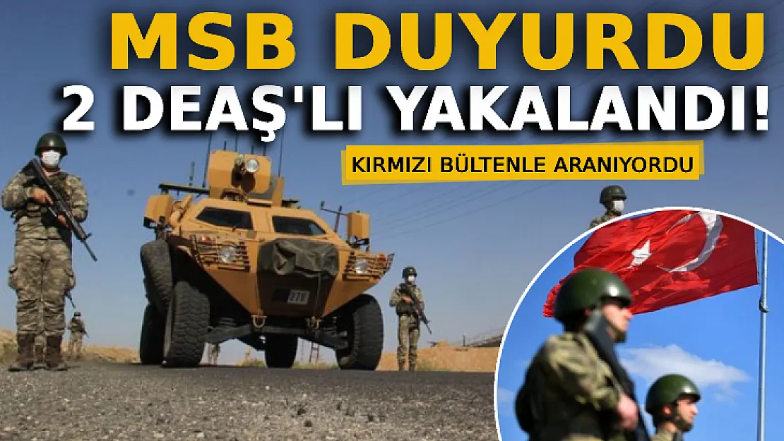 MSB Duyurdu: Kırmızı Bültenle Aranan DEAŞ'lı Yakalandı!