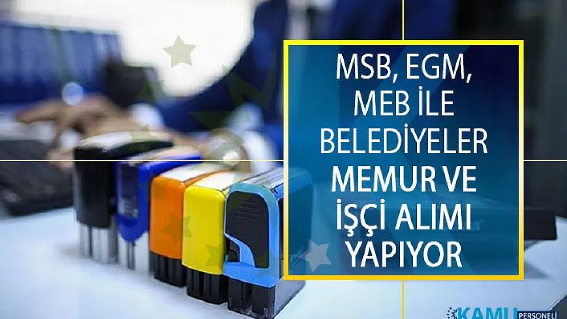 MSB, EGM, MEB İle Belediyeler Memur ve İşçi Alımı İçin Yeni İş İlanı Yayımladılar!