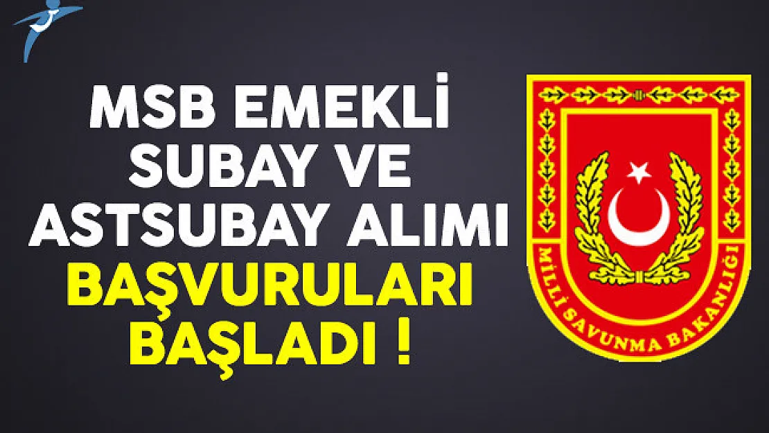 MSB emekli subay ve astsubay alımı başvuru sayfası açıldı