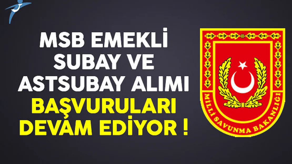 MSB emekli subay ve astsubay alımı başvuruları devam ediyor