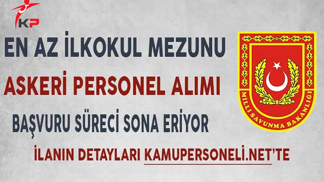 MSB En Az İlkokul Mezunu 24 Bin Askeri Personel Alımı İçin Başvuru Süreci Doluyor!