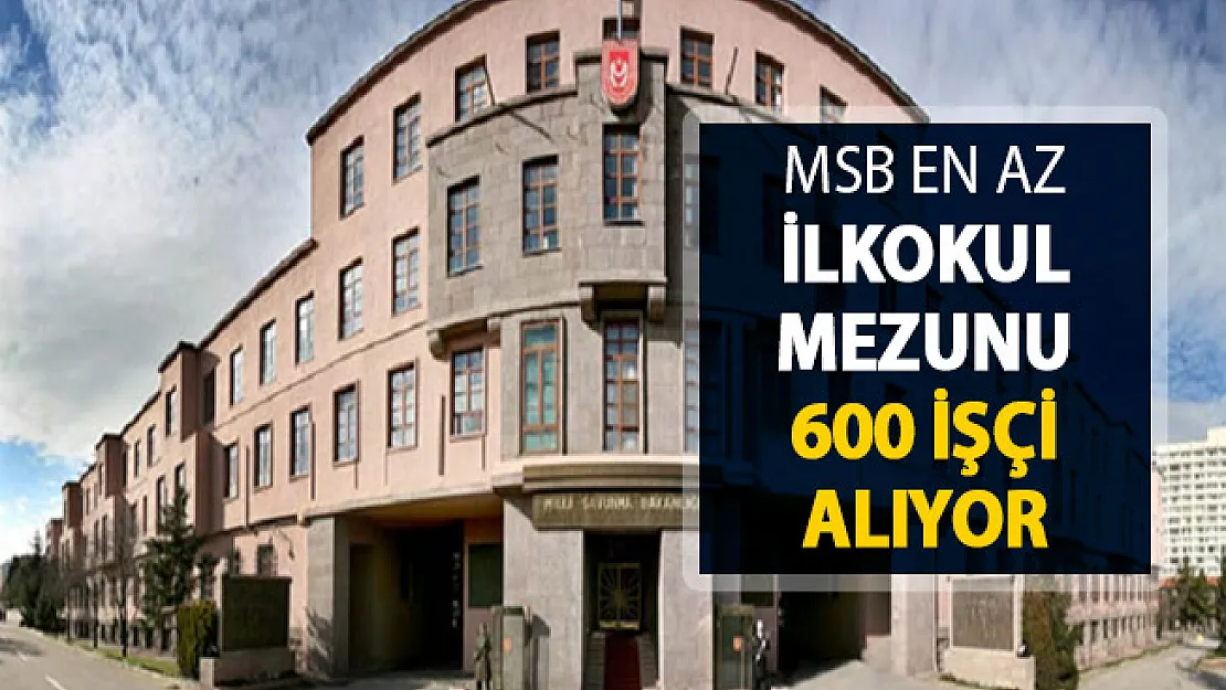 MSB En Az İlkokul Mezunu 600 İşçi Alımı Başvuruları Başladı