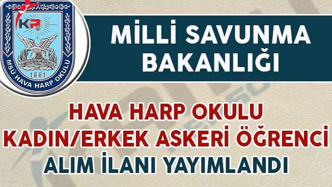 MSB Hava Harp Okulu Askeri Öğrenci Alım İlanı Yayımlandı