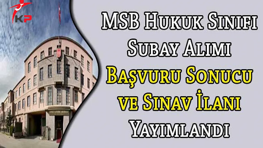MSB Hukuk Sınıfı Subay Alımı Başvuru Sonucu ve Sınav İlanı Yayımlandı