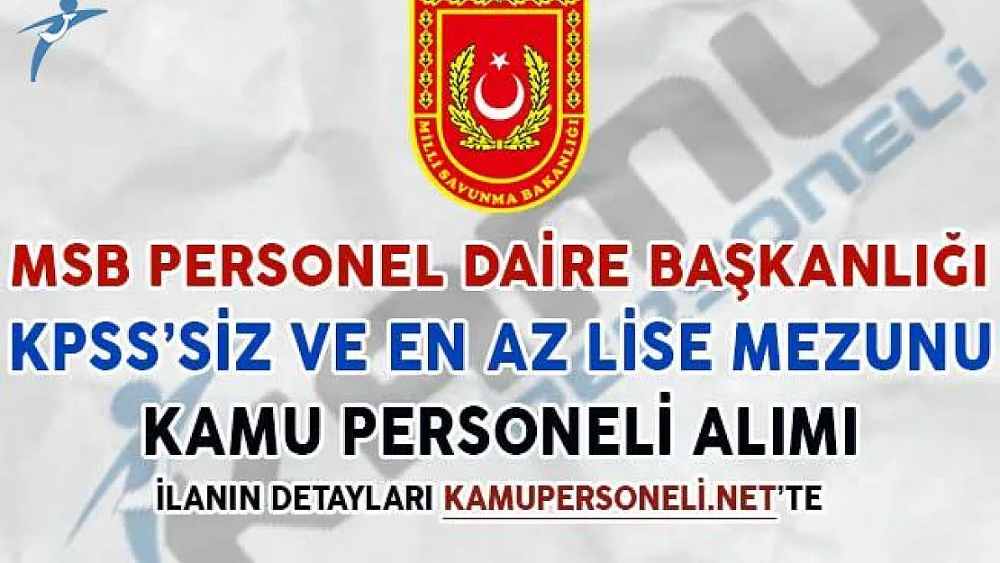 MSB KPSS Şartsız ve En Az Lise Mezunu Personel Alımı