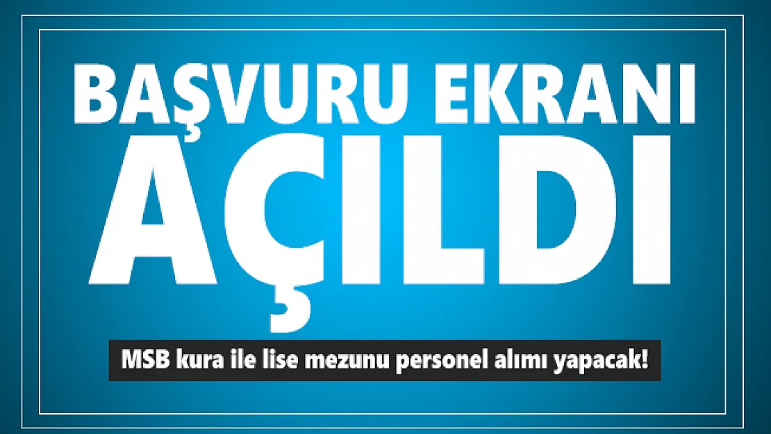 MSB kura ile lise mezunu personel alımı yapacak! Başvuru ekranı açıldı