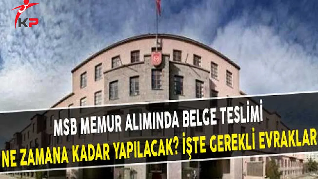 MSB Memur Alımında Belge Teslimi Ne Zamana Kadar Yapılacak? İşte Gerekli Evraklar
