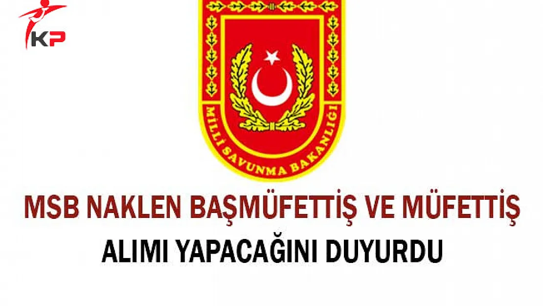 MSB Naklen Başmüfettiş ve Müfettiş Alımı Yapacağını Açıkladı