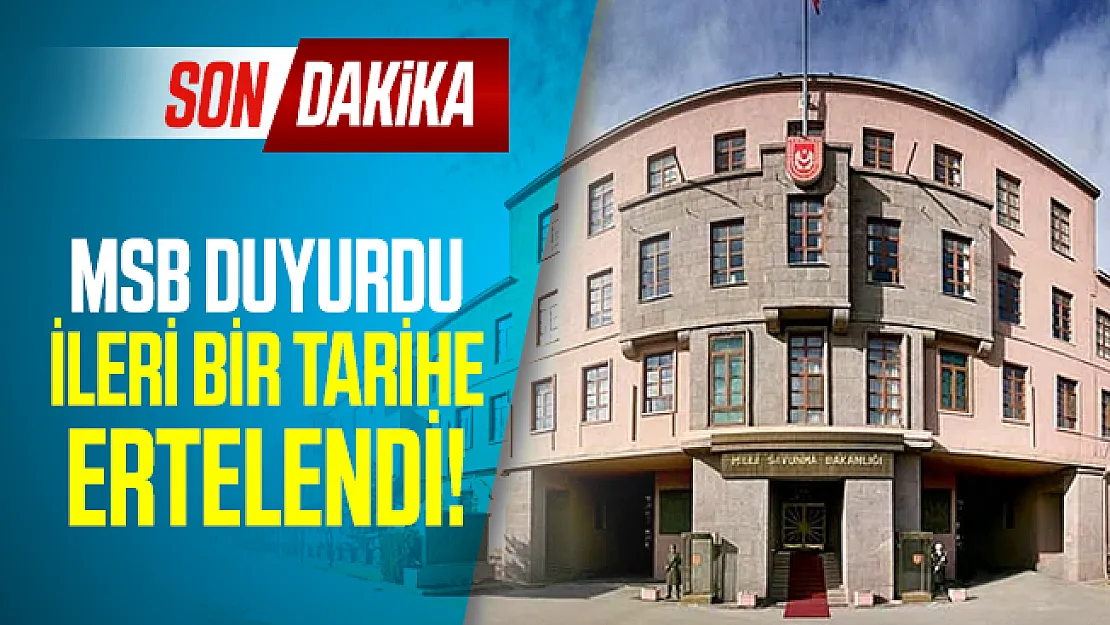 MSB son dakika duyurdu: İleri bir tarihe ertelendi!
