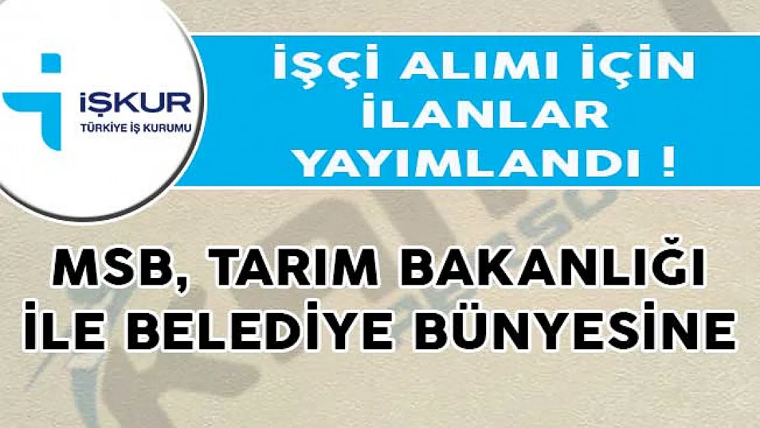 MSB, Tarım Bakanlığı ile Belediye Bünyesine İşçi Alımı İçin İlanlar Yayımlandı!