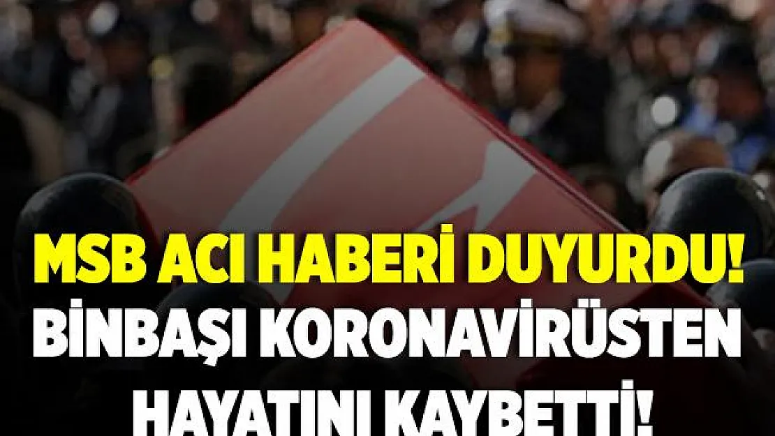 MSB'den acı haber! Binbaşı koronavirüs sebebiyle hayatını kaybetti!