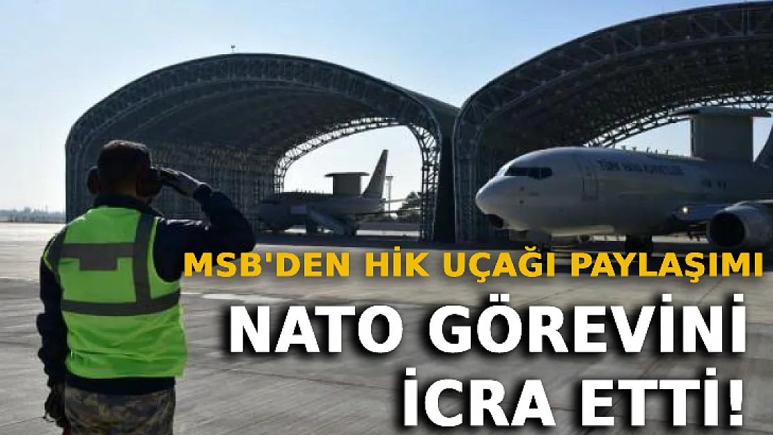 MSB'den HİK Uçağı Paylaşımı: NATO Görevini İcra Etti!